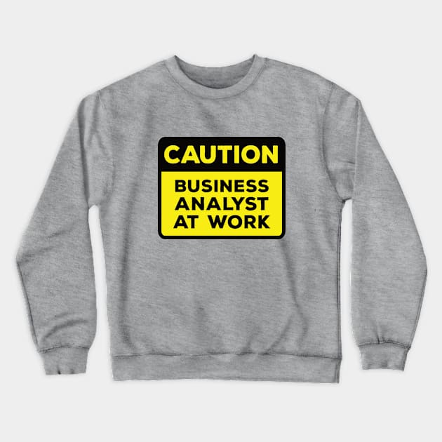 Funny Yellow Road Sign - Caution Business Analyst at Work Crewneck Sweatshirt by Software Testing Life